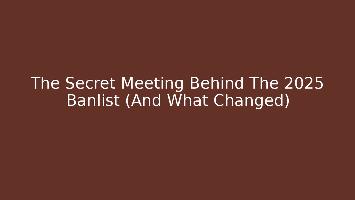 The Secret Meeting Behind The 2025 Banlist (And What Changed)
