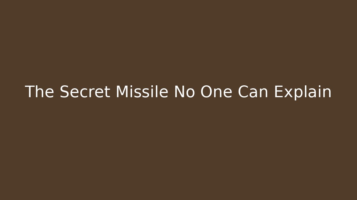 The Secret Missile No One Can Explain