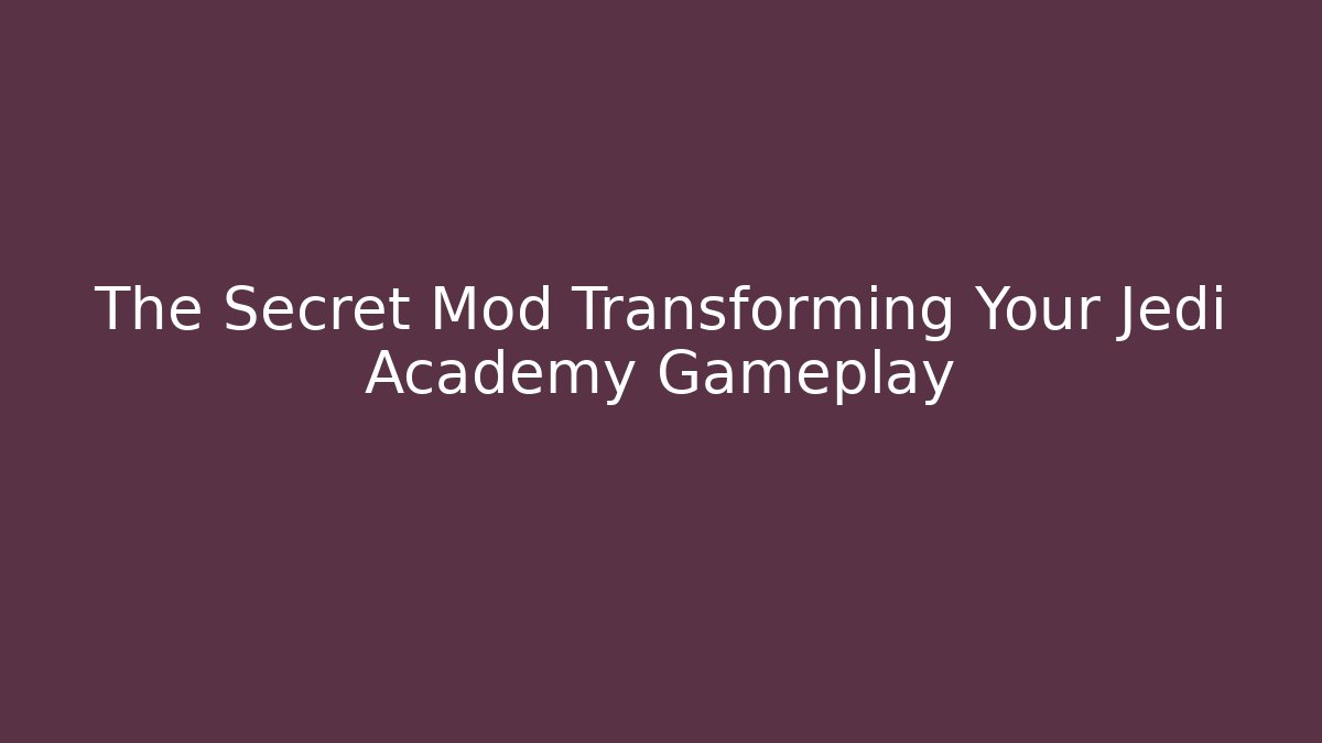 The Secret Mod Transforming Your Jedi Academy Gameplay