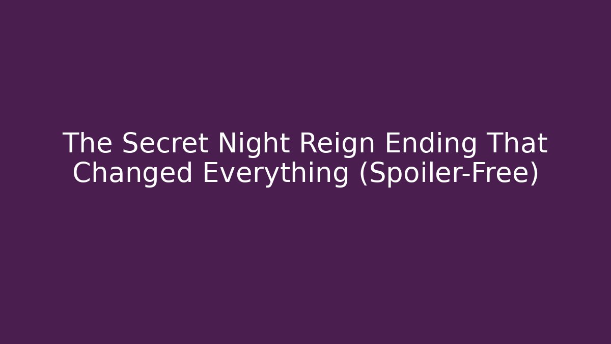 The Secret Night Reign Ending That Changed Everything (Spoiler-Free)