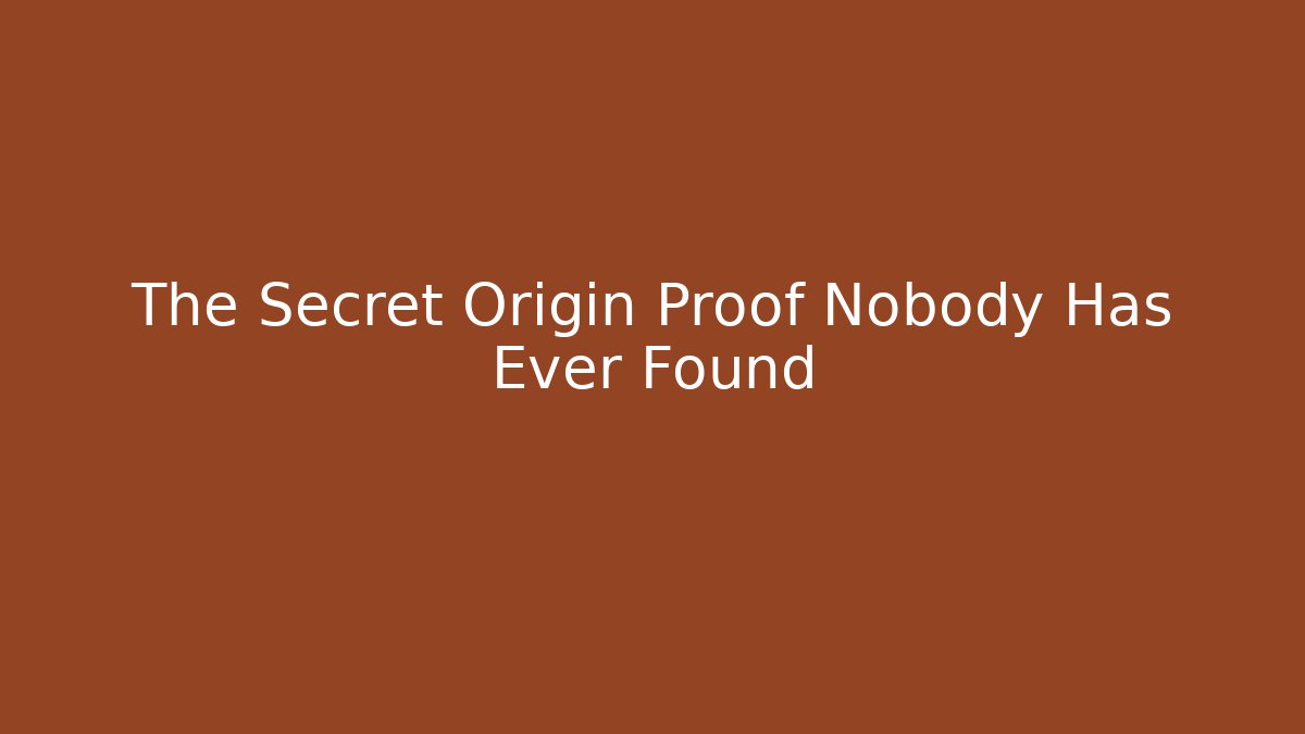 The Secret Origin Proof Nobody Has Ever Found