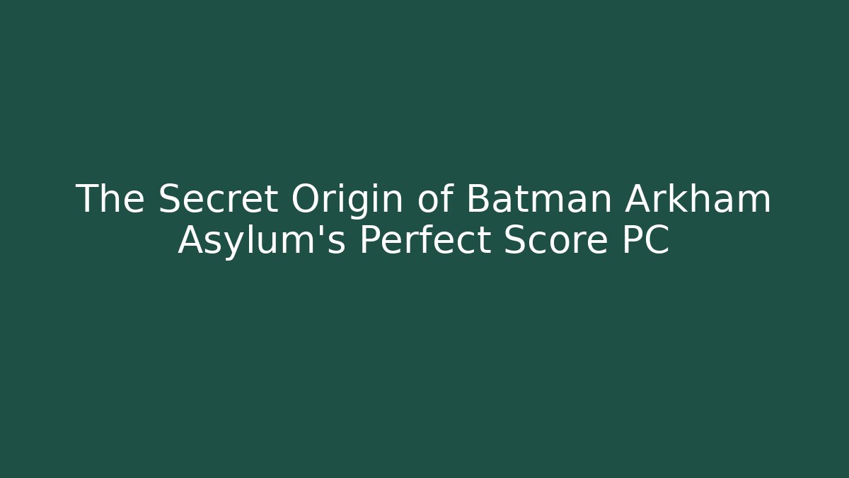 The Secret Origin of Batman Arkham Asylum's Perfect Score PC