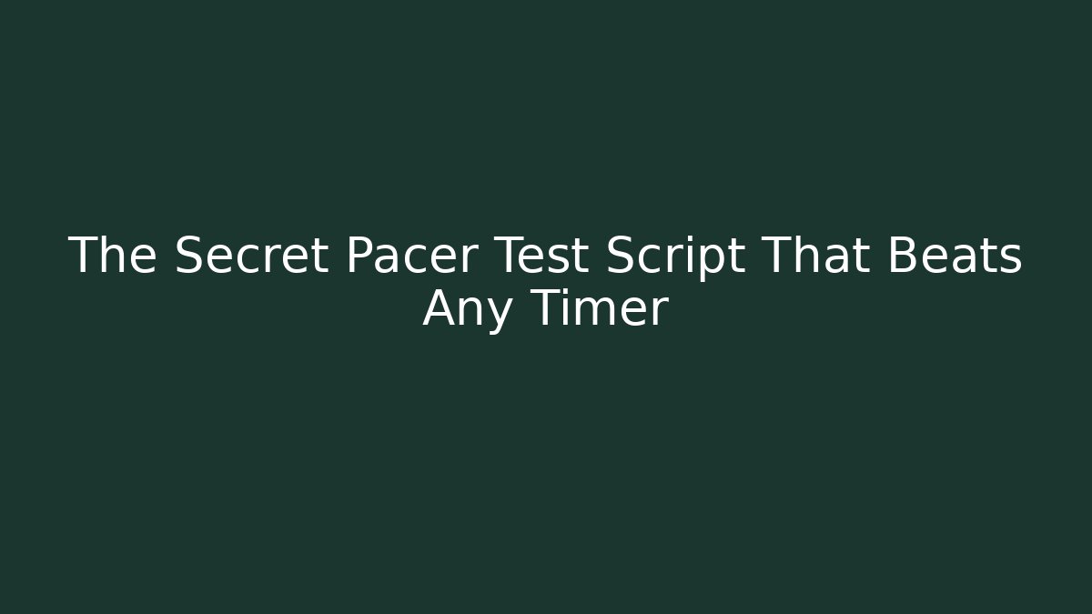 The Secret Pacer Test Script That Beats Any Timer
