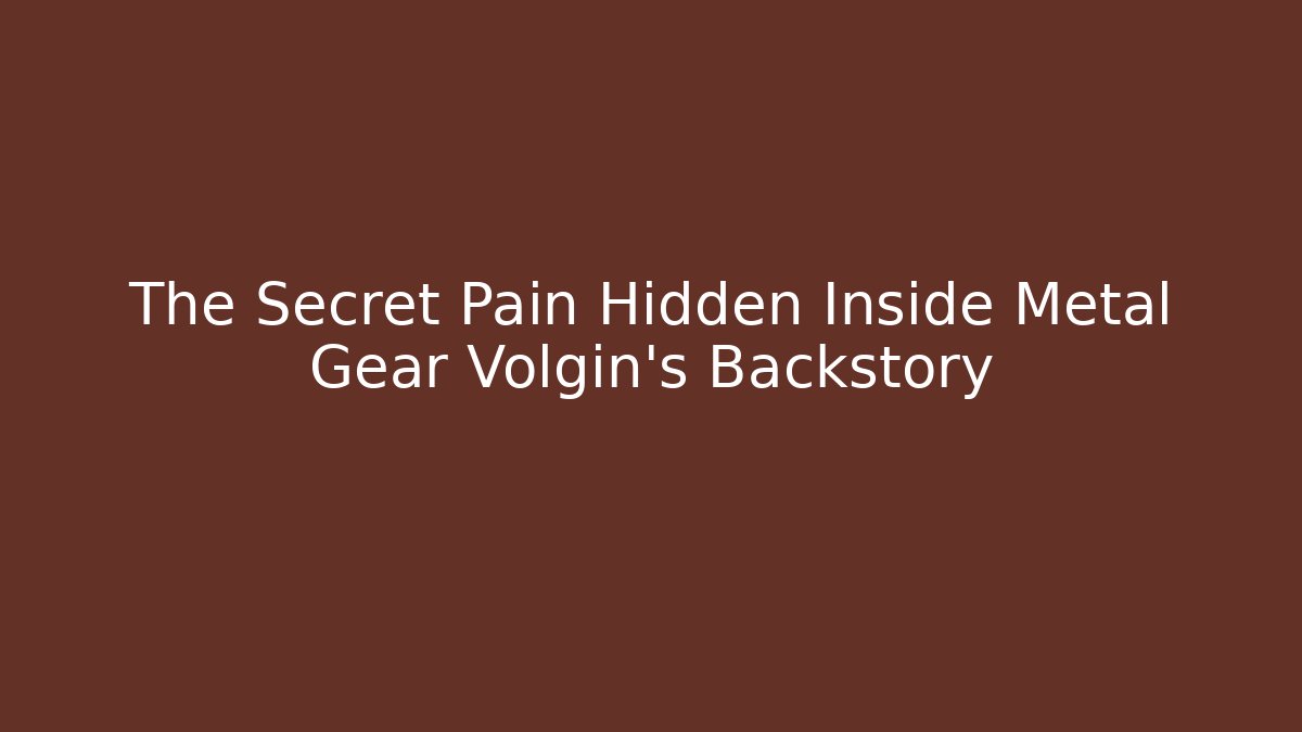 The Secret Pain Hidden Inside Metal Gear Volgin's Backstory