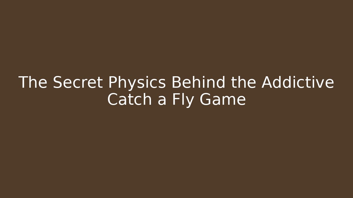 The Secret Physics Behind the Addictive Catch a Fly Game