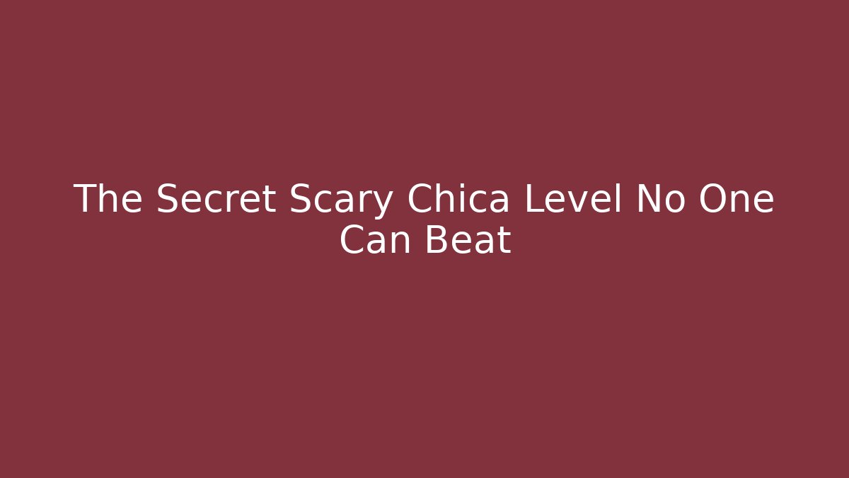 The Secret Scary Chica Level No One Can Beat