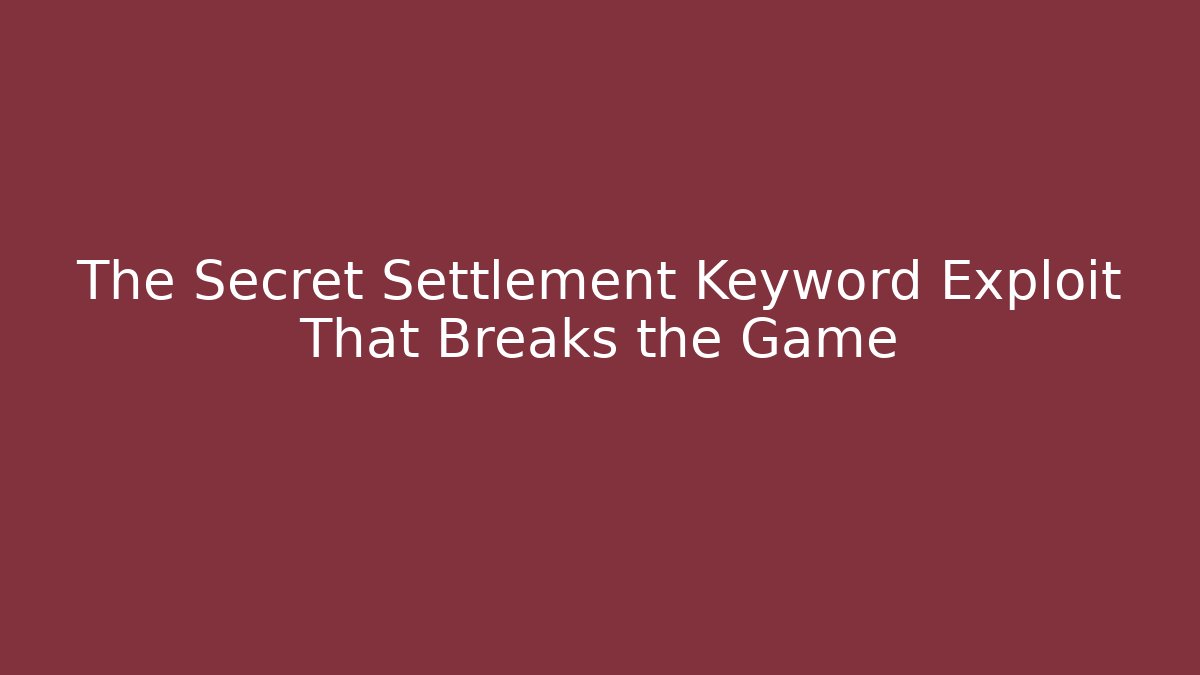 The Secret Settlement Keyword Exploit That Breaks the Game