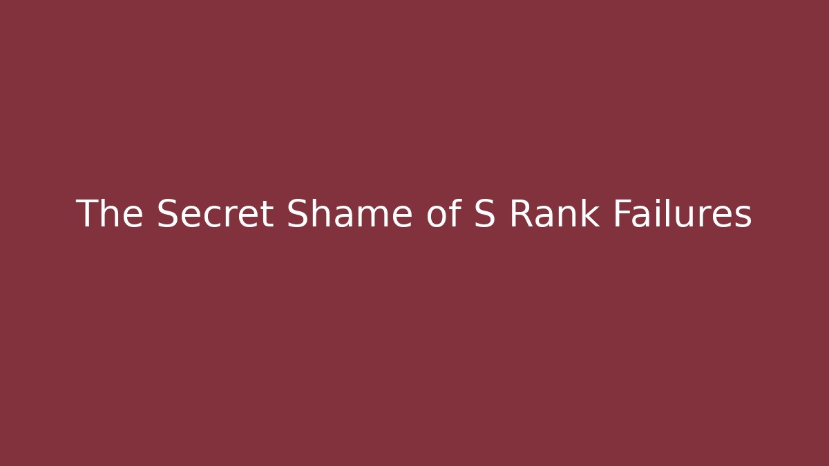 The Secret Shame of S Rank Failures
