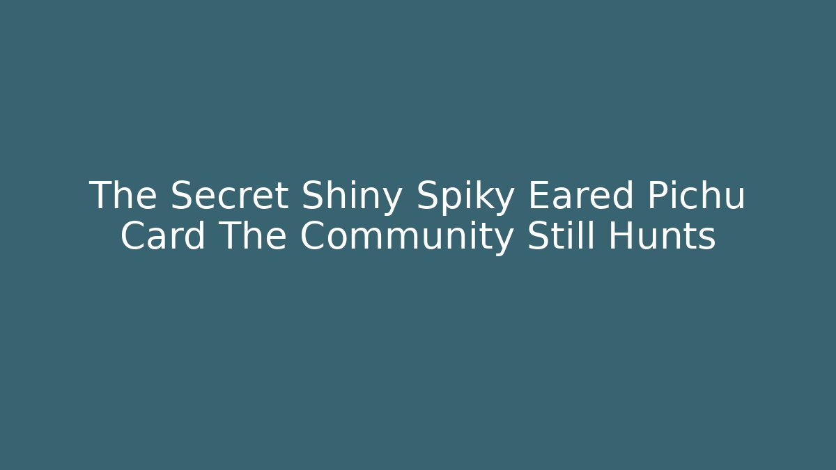 The Secret Shiny Spiky Eared Pichu Card The Community Still Hunts - Buddy Program