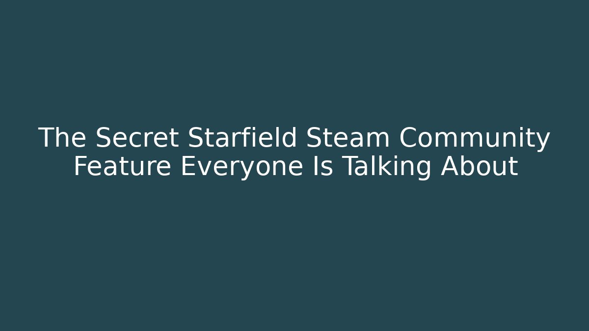 The Secret Starfield Steam Community Feature Everyone Is Talking About