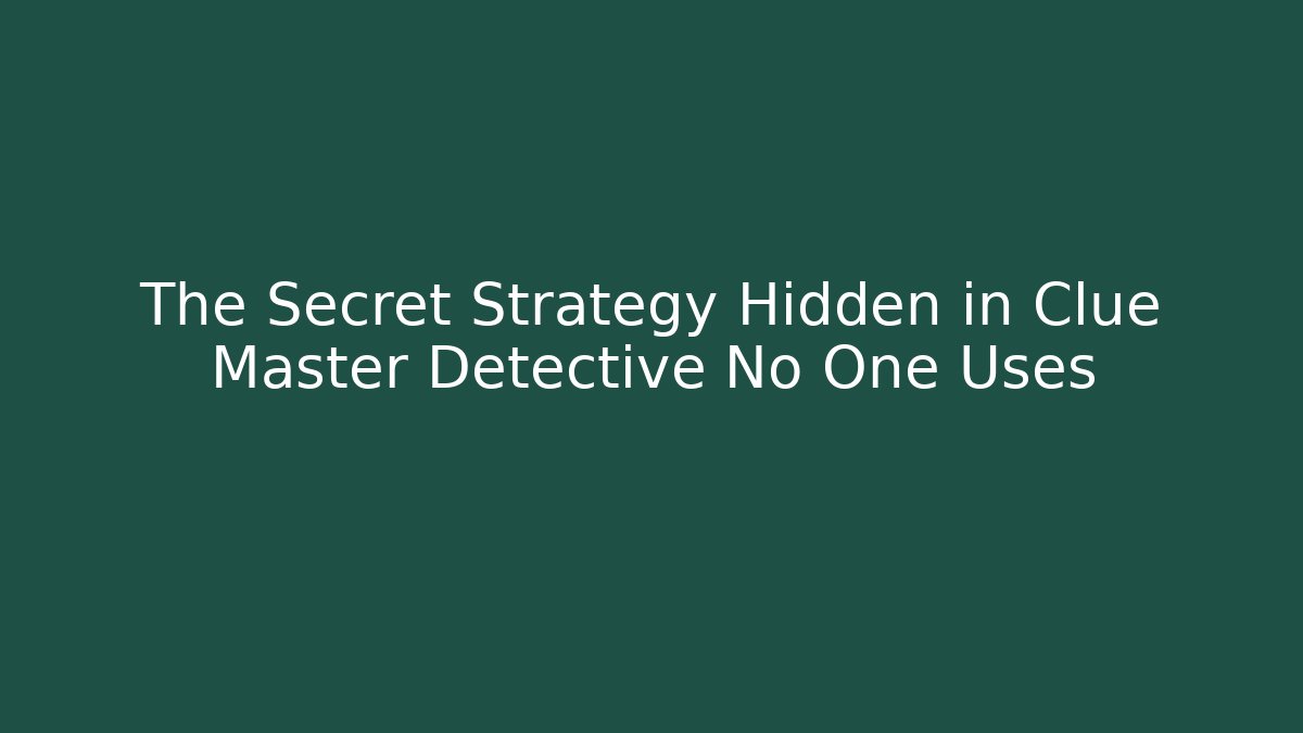 The Secret Strategy Hidden in Clue Master Detective No One Uses