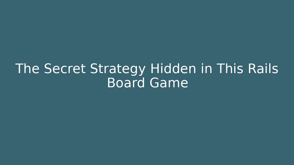 The Secret Strategy Hidden in This Rails Board Game