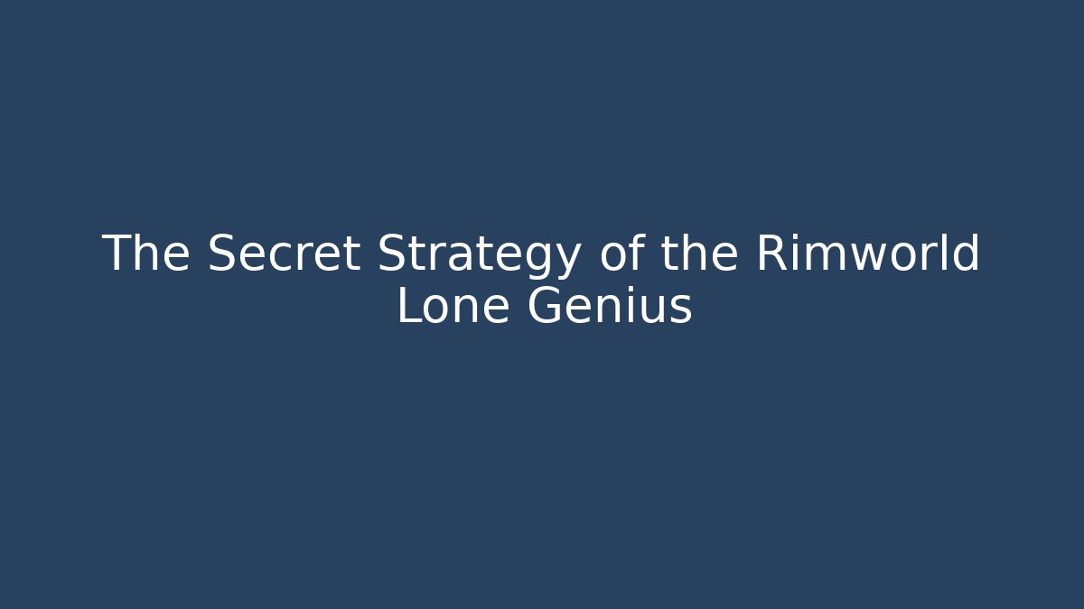 The Secret Strategy of the Rimworld Lone Genius