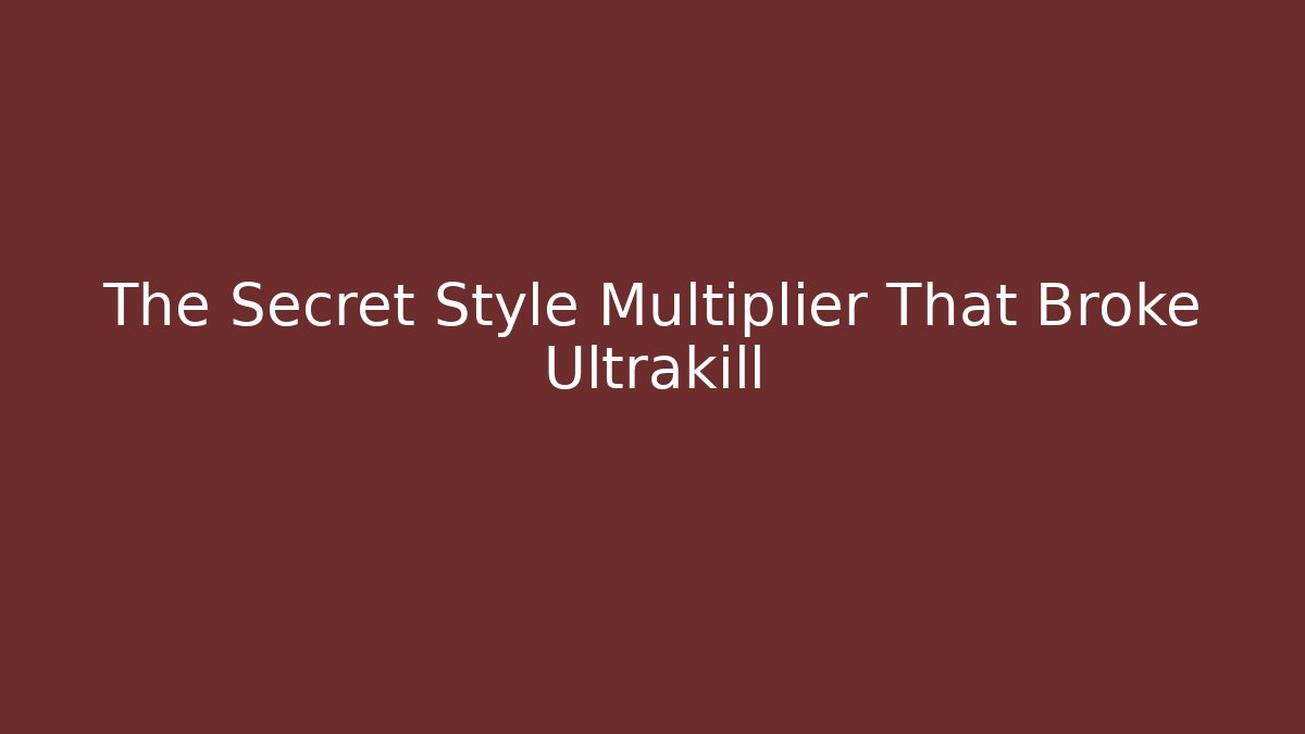 The Secret Style Multiplier That Broke Ultrakill