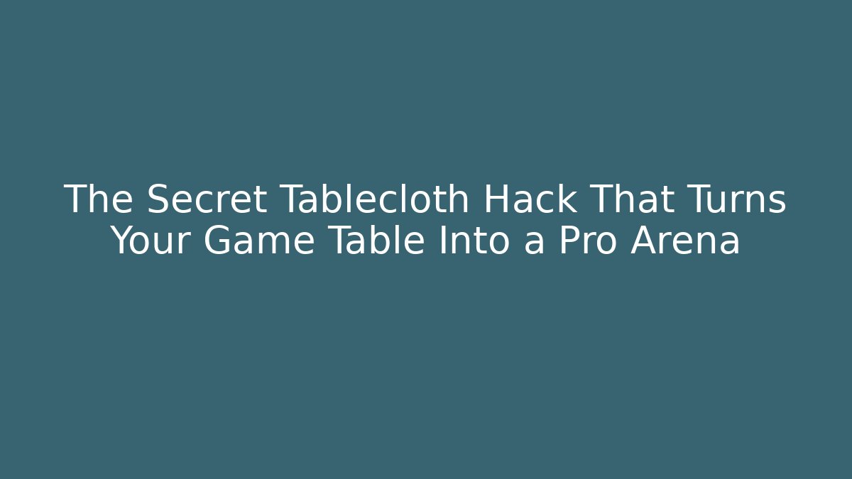 The Secret Tablecloth Hack That Turns Your Game Table Into a Pro Arena