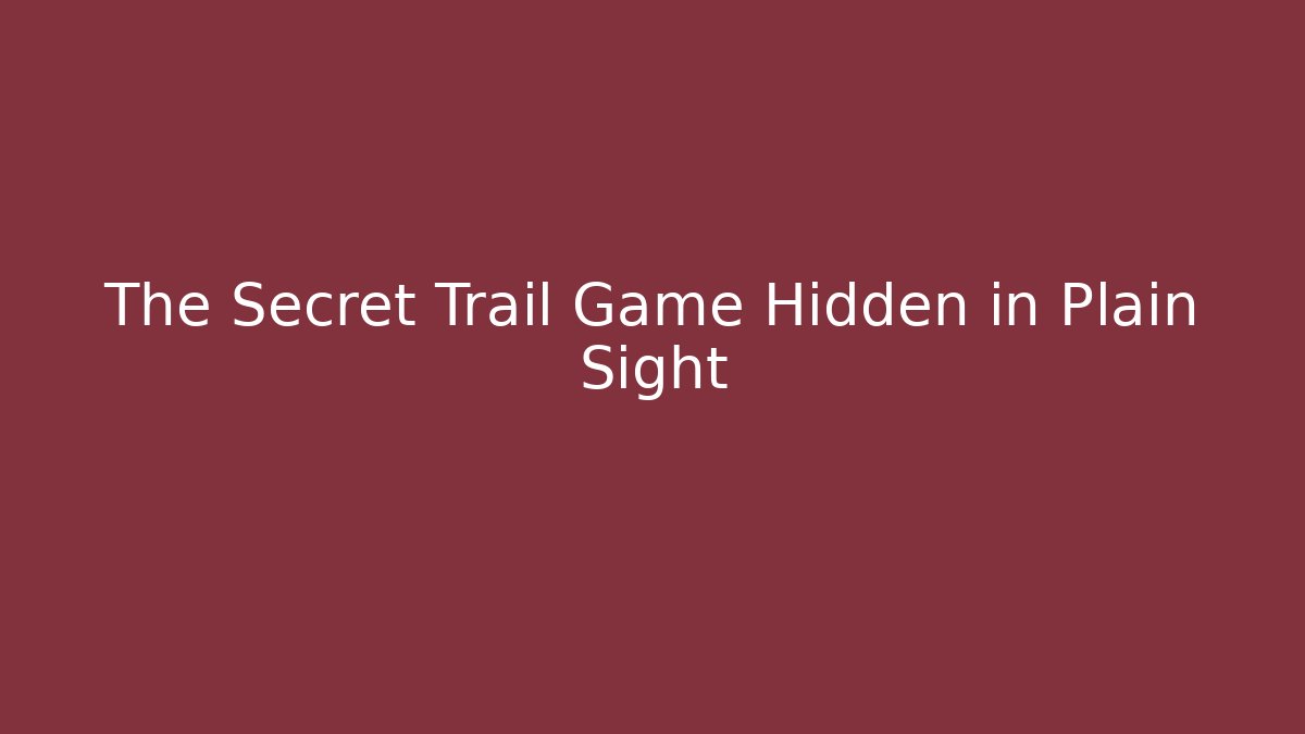 The Secret Trail Game Hidden in Plain Sight