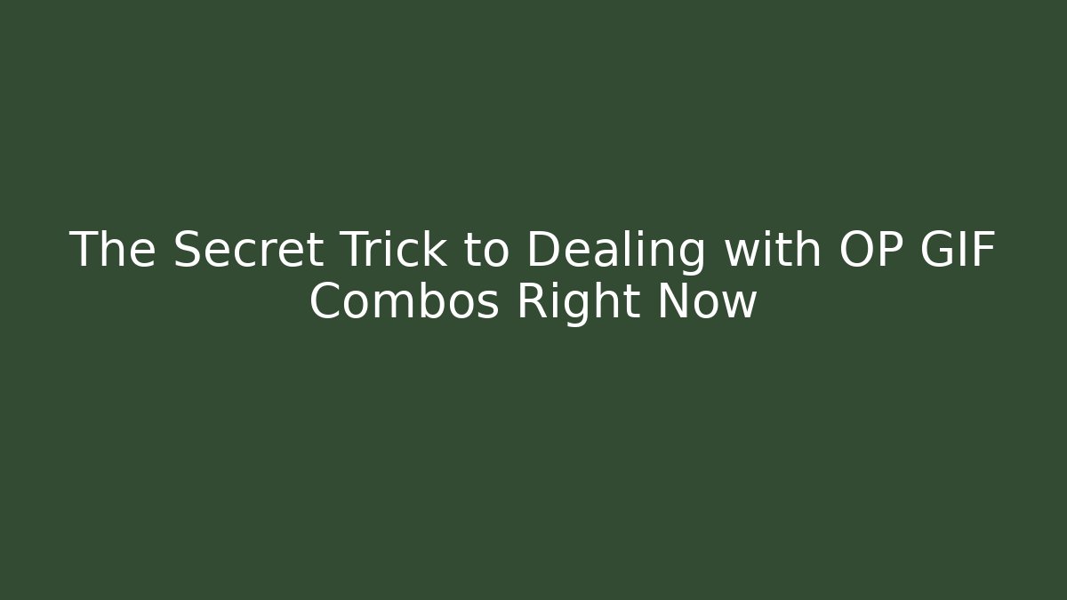 The Secret Trick to Dealing with OP GIF Combos Right Now