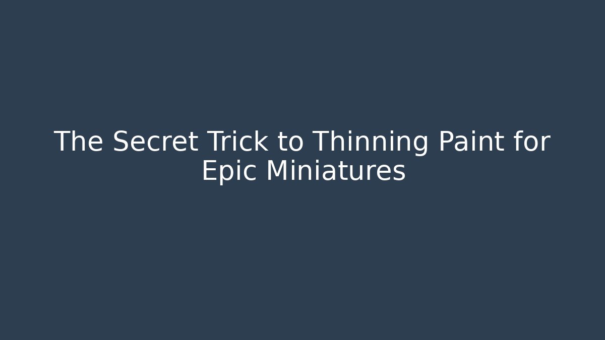 The Secret Trick to Thinning Paint for Epic Miniatures