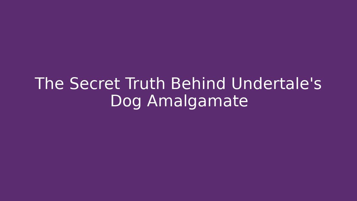 The Secret Truth Behind Undertale's Dog Amalgamate