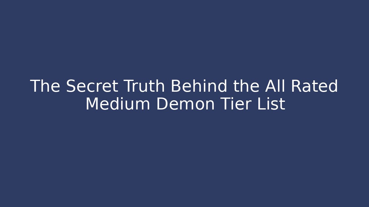 The Secret Truth Behind the All Rated Medium Demon Tier List