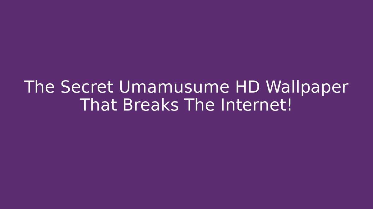 The Secret Umamusume HD Wallpaper That Breaks The Internet!
