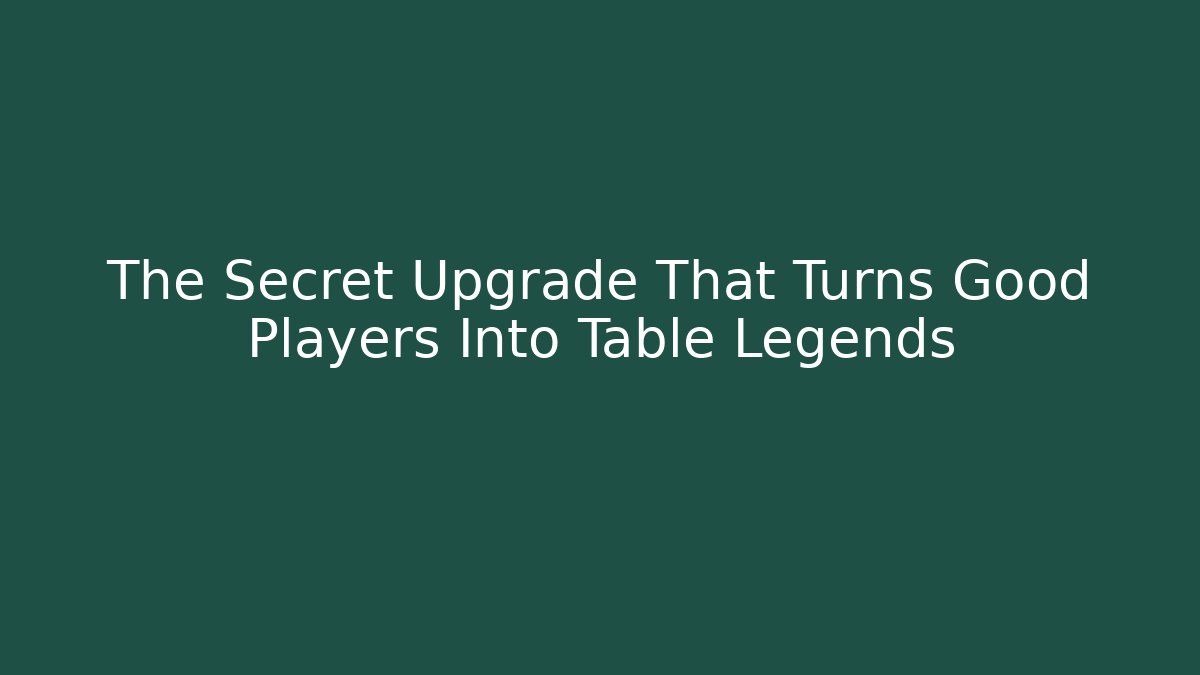 The Secret Upgrade That Turns Good Players Into Table Legends