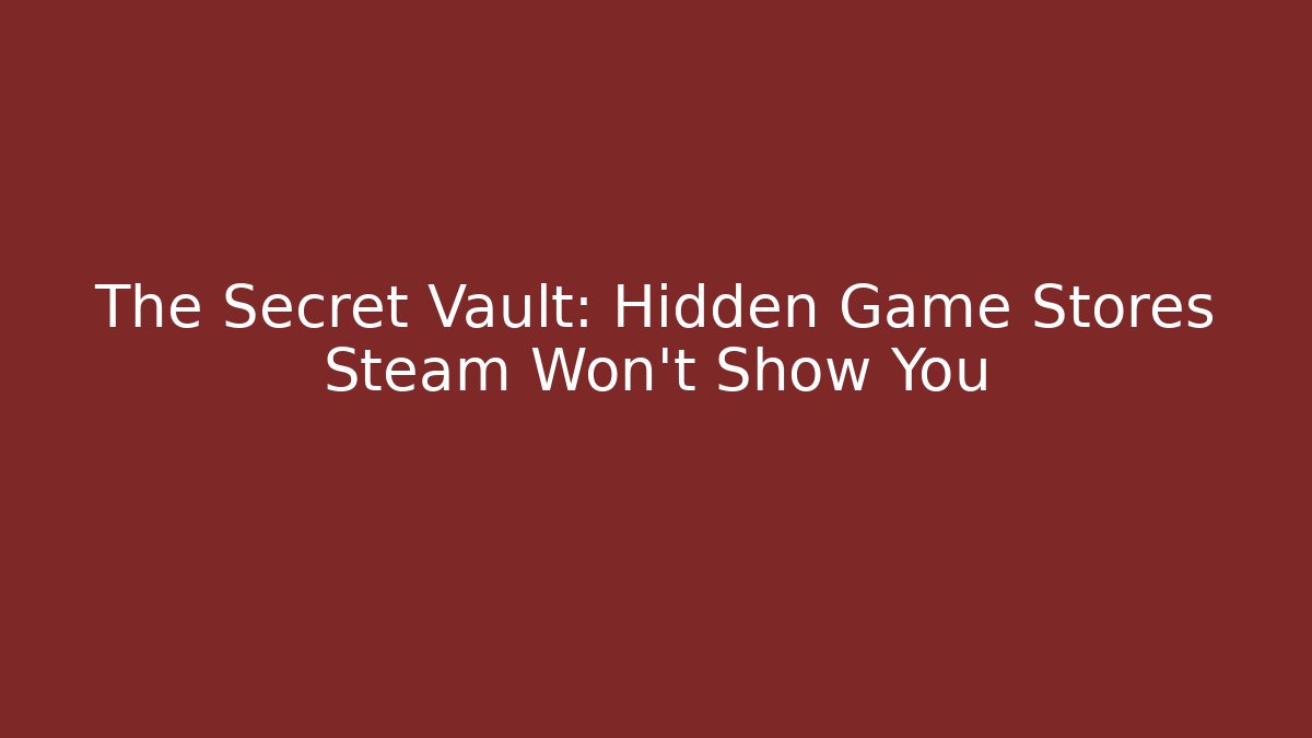 The Secret Vault: Hidden Game Stores Steam Won't Show You