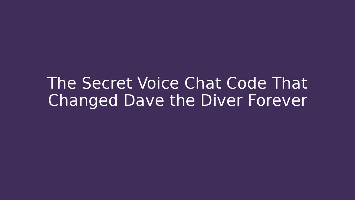 The Secret Voice Chat Code That Changed Dave the Diver Forever
