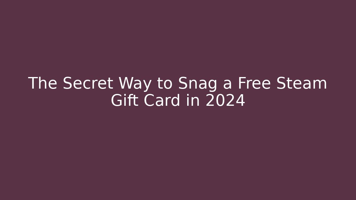The Secret Way to Snag a Free Steam Gift Card in 2024
