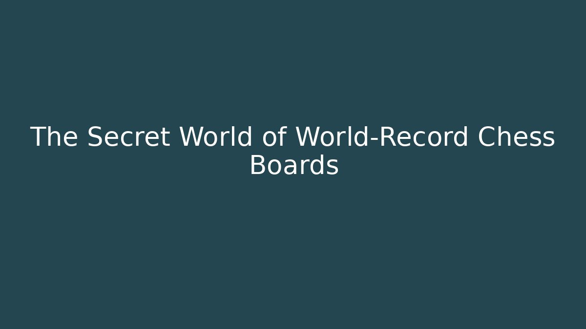 The Secret World of World-Record Chess Boards