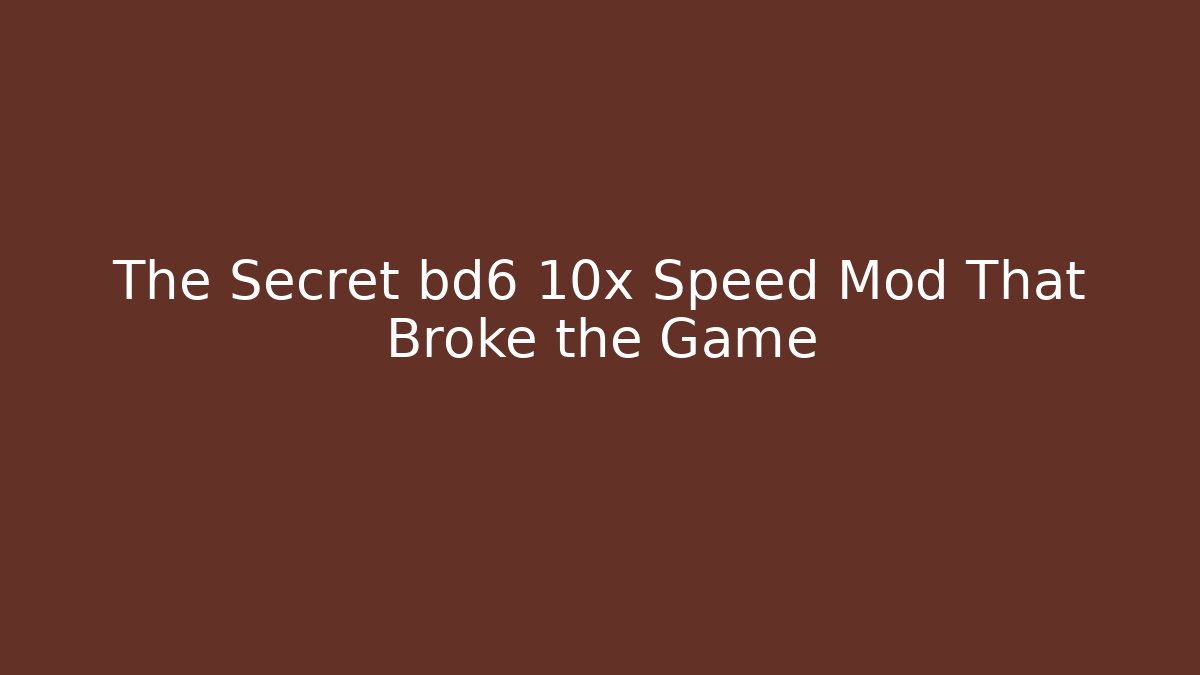 The Secret bd6 10x Speed Mod That Broke the Game