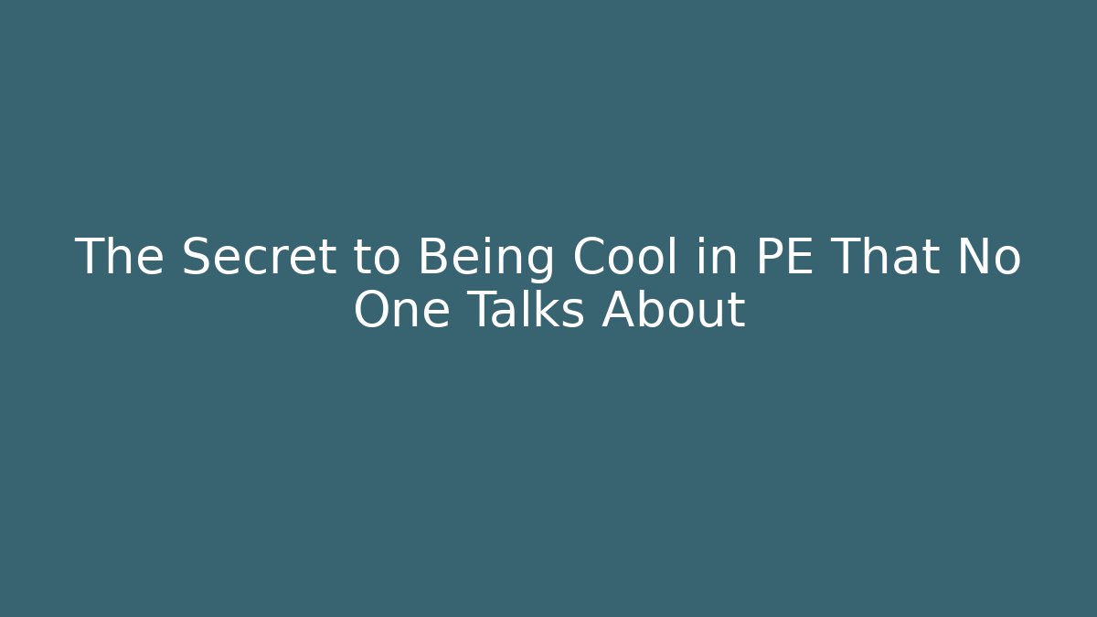 The Secret to Being Cool in PE That No One Talks About