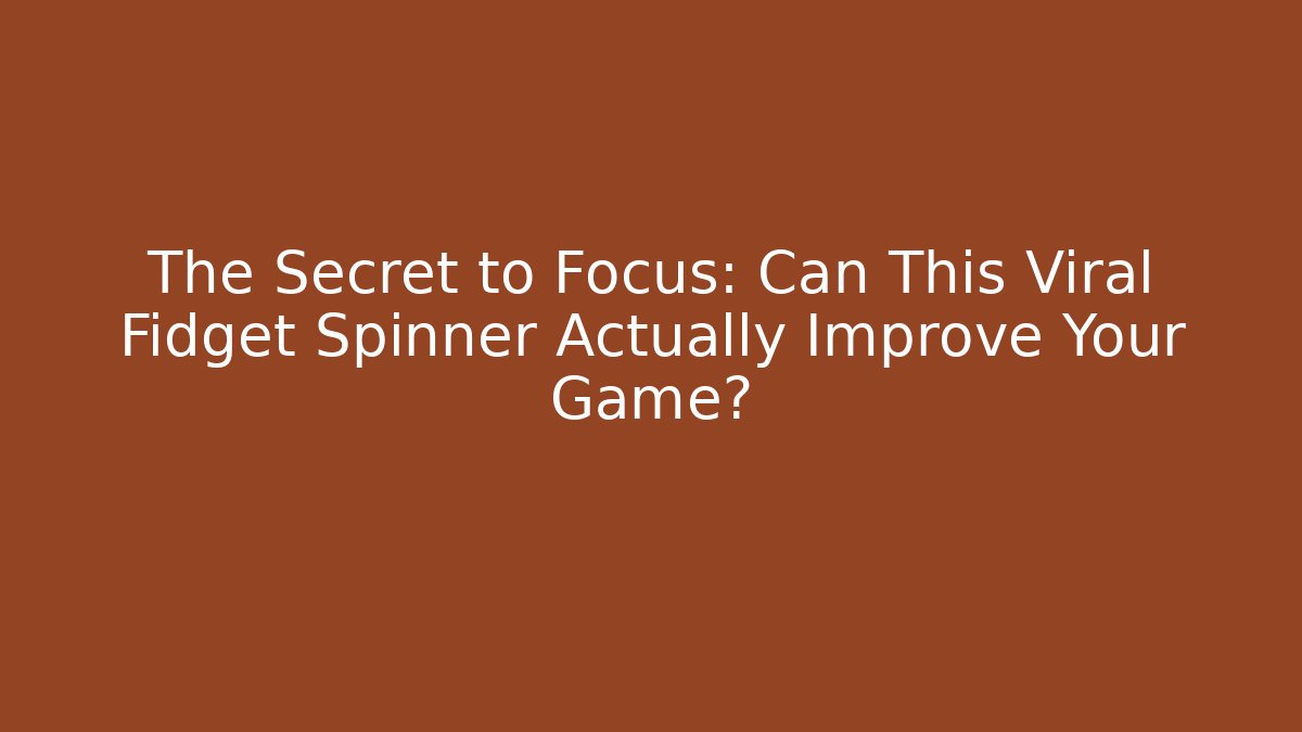 The Secret to Focus: Can This Viral Fidget Spinner Actually Improve Your Game?