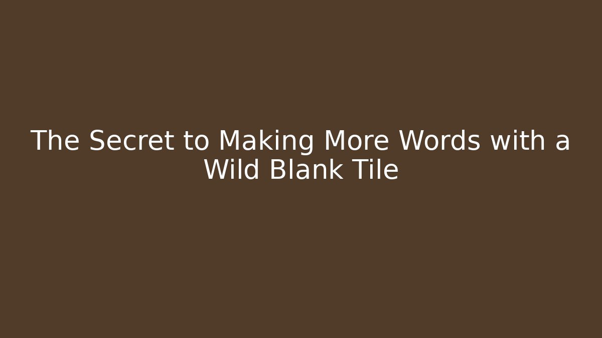 The Secret to Making More Words with a Wild Blank Tile