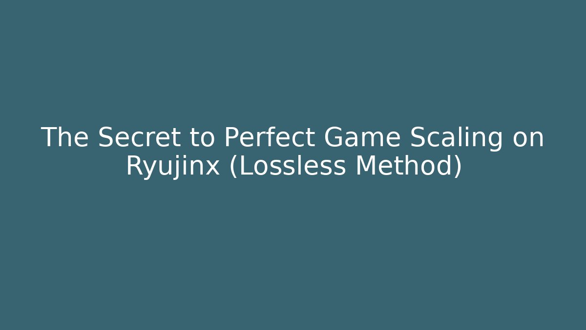 The Secret to Perfect Game Scaling on Ryujinx (Lossless Method)