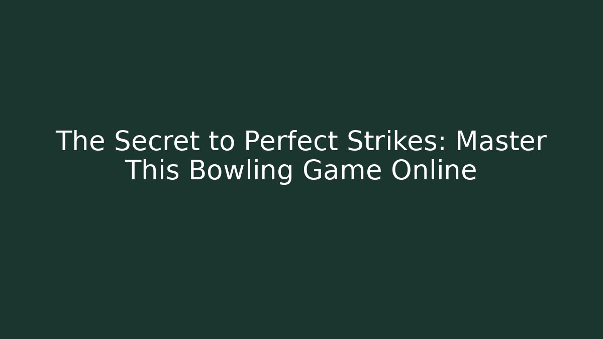 The Secret to Perfect Strikes: Master This Bowling Game Online