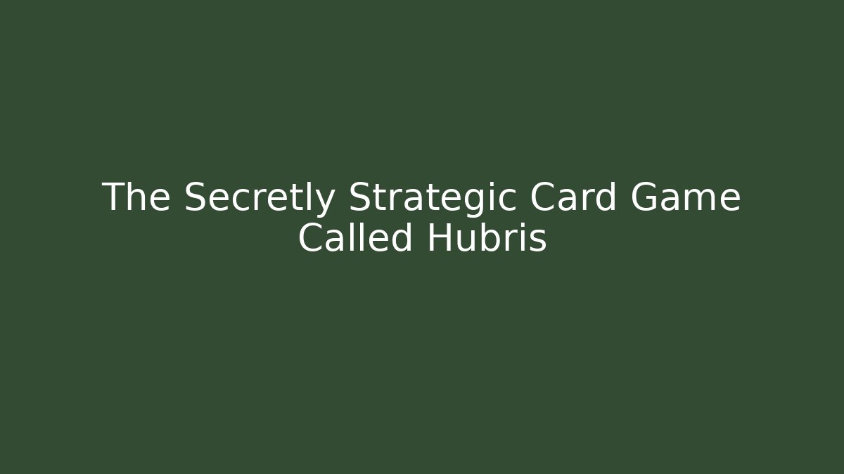 The Secretly Strategic Card Game Called Hubris
