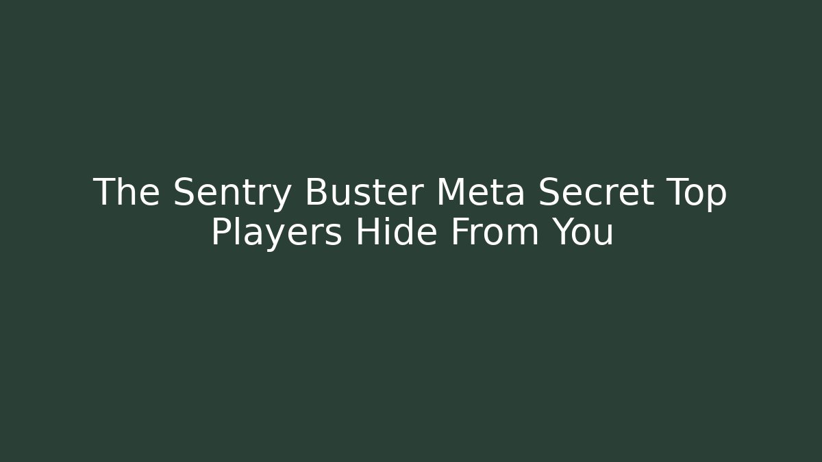 The Sentry Buster Meta Secret Top Players Hide From You