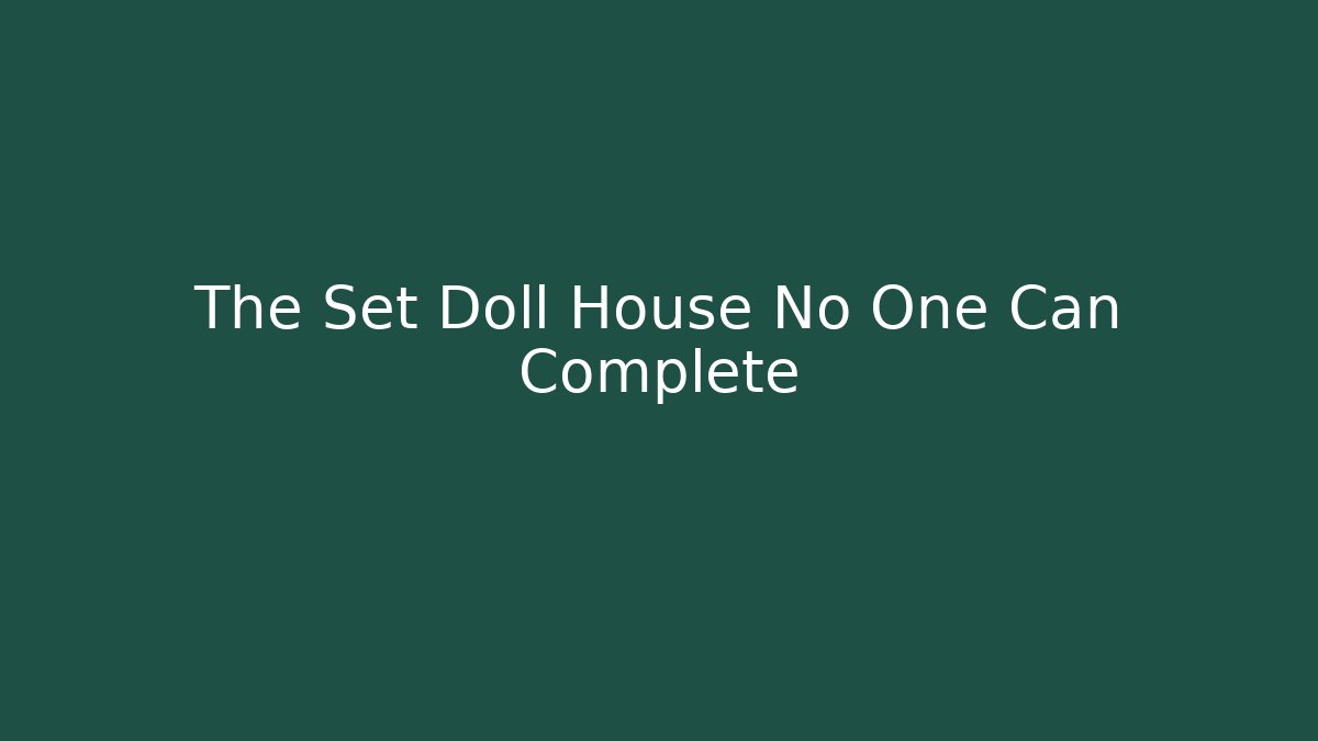 The Set Doll House No One Can Complete