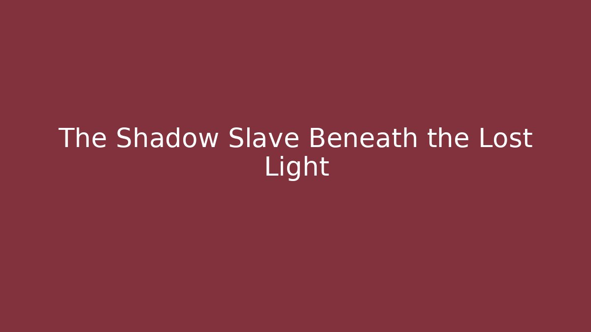The Shadow Slave Beneath the Lost Light