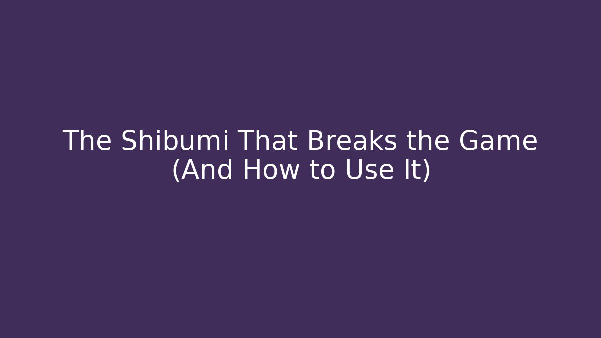 The Shibumi That Breaks the Game (And How to Use It)