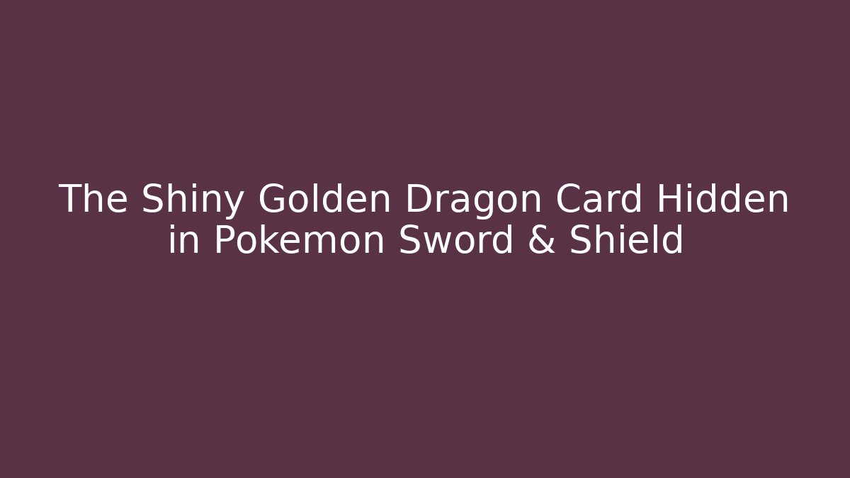 The Shiny Golden Dragon Card Hidden in Pokémon Sword & Shield