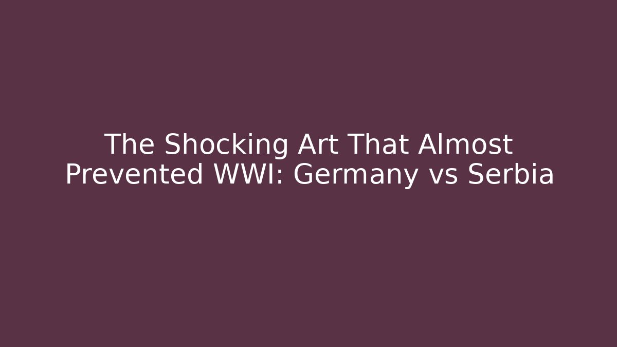 The Shocking Art That Almost Prevented WWI: Germany vs Serbia