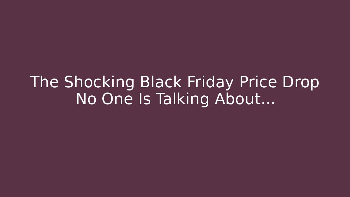 The Shocking Black Friday Price Drop No One Is Talking About...