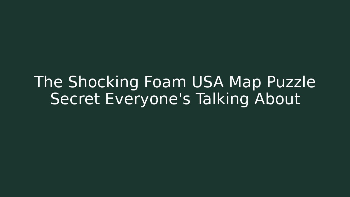 The Shocking Foam USA Map Puzzle Secret Everyone's Talking About