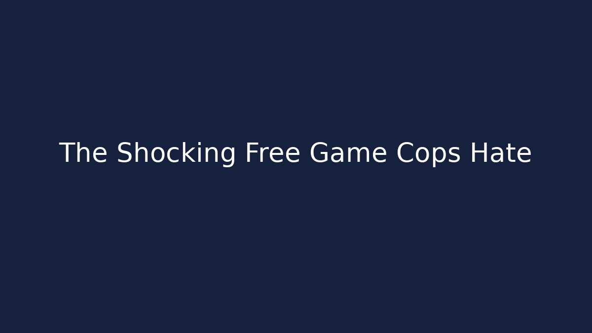 The Shocking Free Game Cops Hate