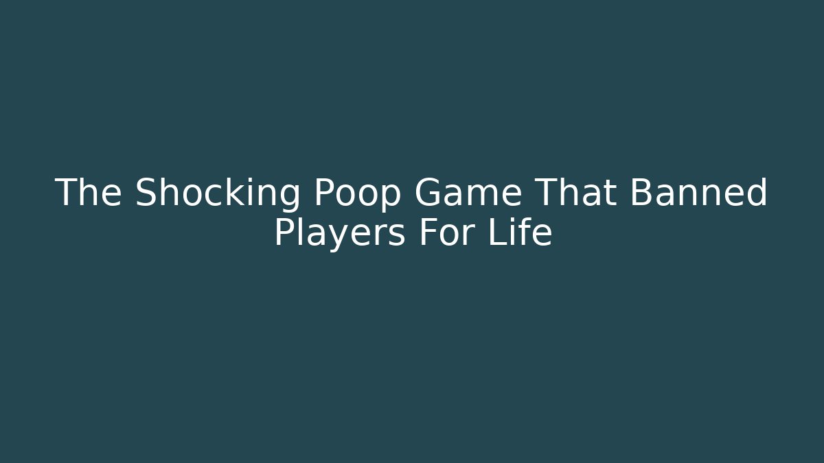 The Shocking Poop Game That Banned Players For Life
