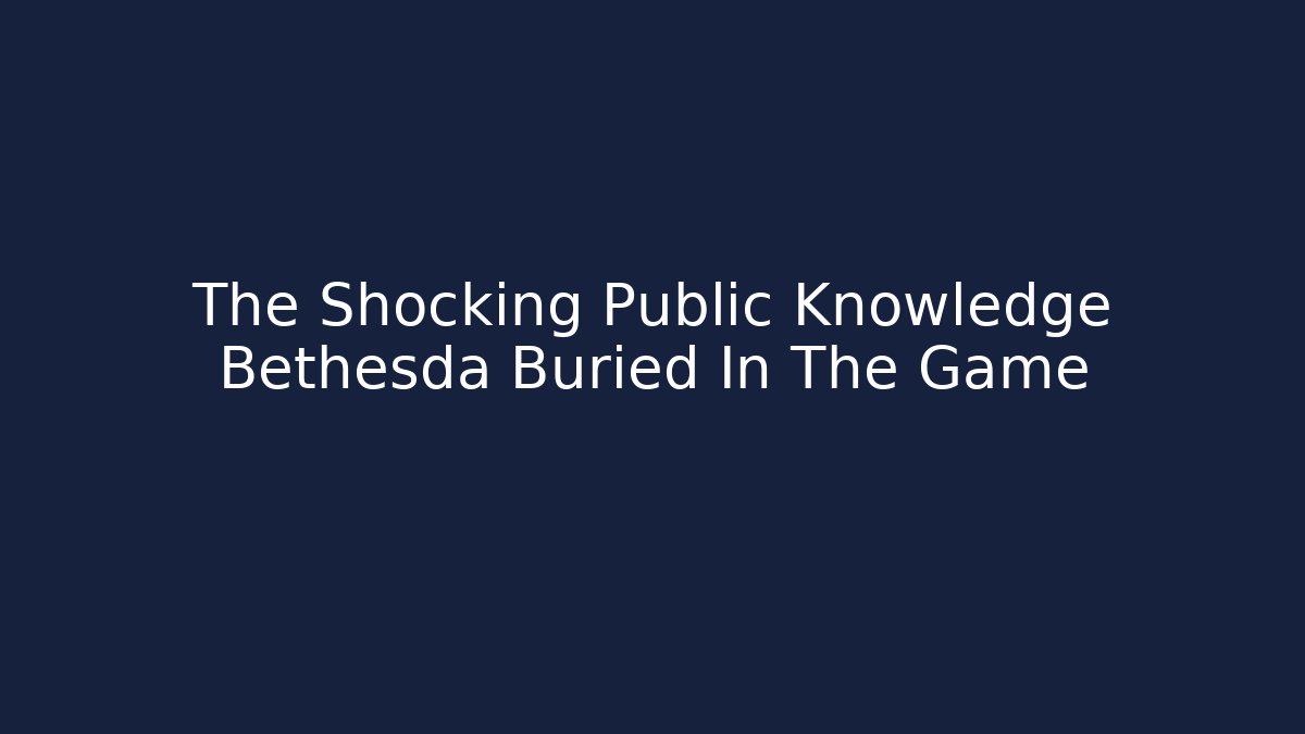 The Shocking Public Knowledge Bethesda Buried In The Game