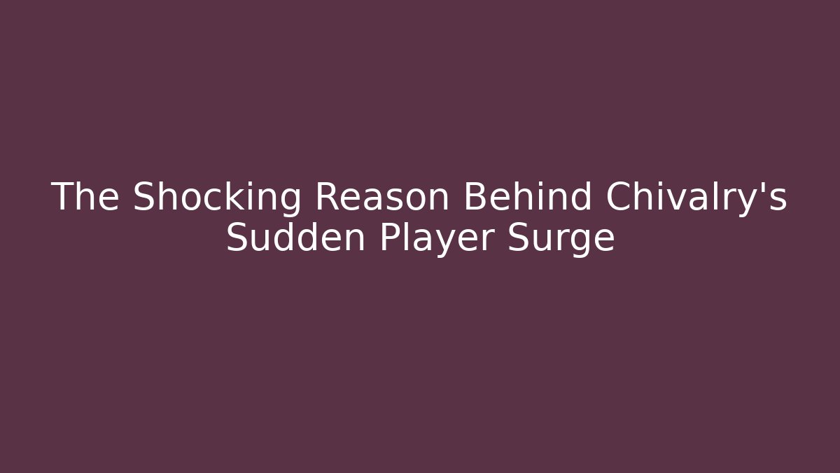 The Shocking Reason Behind Chivalry's Sudden Player Surge