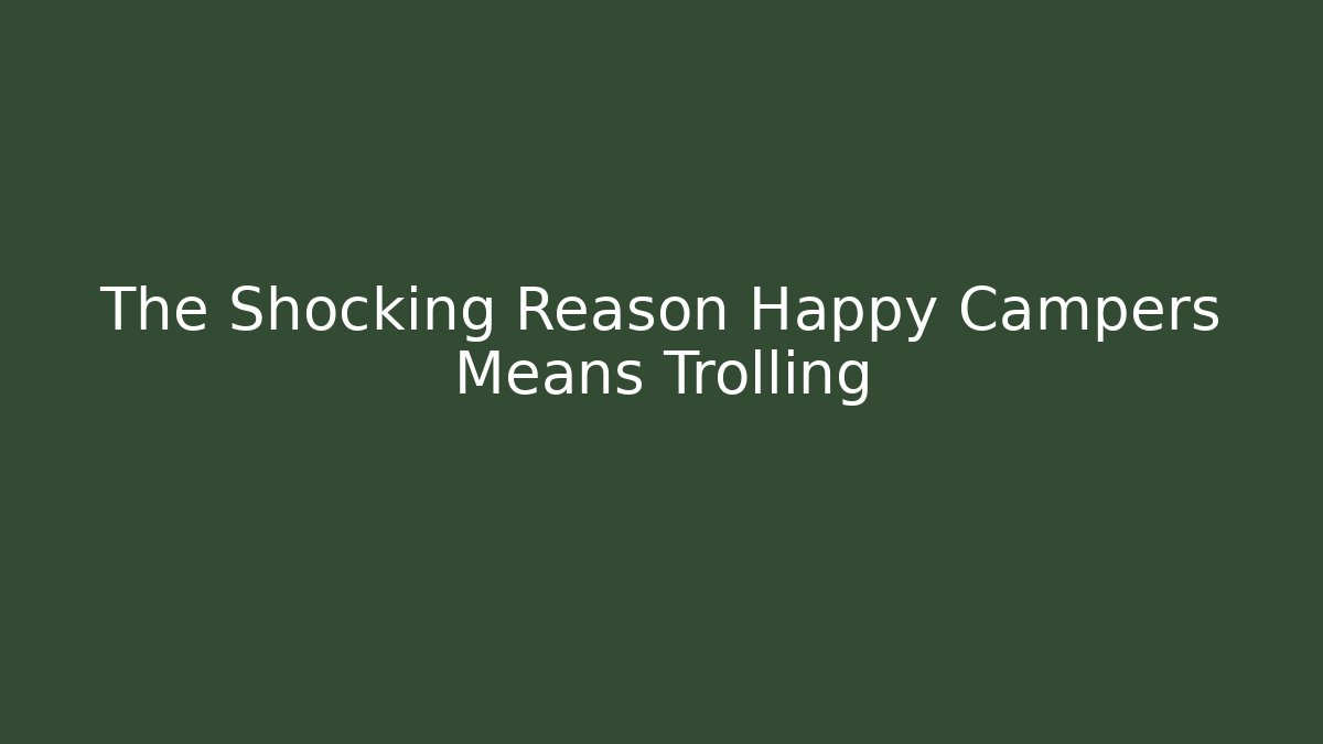 The Shocking Reason Happy Campers Means Trolling - Buddy Program